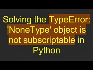 Solving the TypeError: 'NoneType' object is not subscriptable in Python