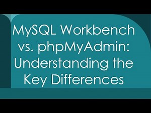 MySQL Workbench vs. phpMyAdmin: Understanding the Key Differences