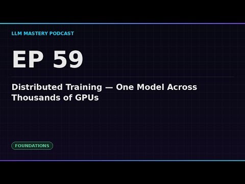 Ep 59: Distributed Training — One Model Across Thousands of GPUs | LLM Mastery Podcast