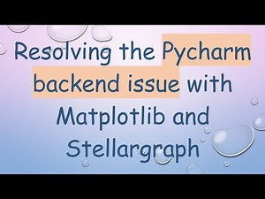 Resolving the Pycharm backend issue with Matplotlib and Stellargraph