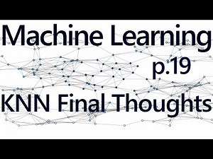 Final thoughts on K Nearest Neighbors - Practical Machine Learning Tutorial with Python p.19