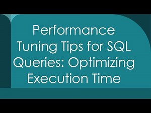 Performance Tuning Tips for SQL Queries: Optimizing Execution Time