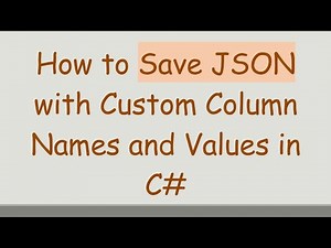 How to Save JSON with Custom Column Names and Values in C#