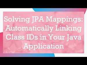 Solving JPA Mappings: Automatically Linking Class IDs in Your Java Application