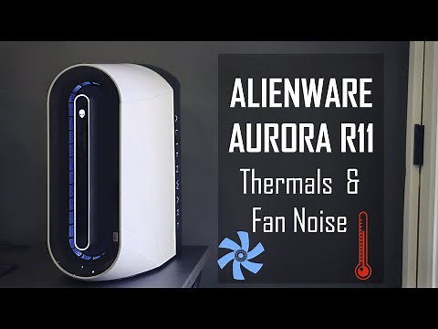Alienware Aurora R11 - Thermals & Fan Noise Test