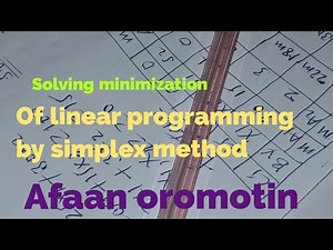 Solving minimization of linear programming by simplex method Afaan oromotin