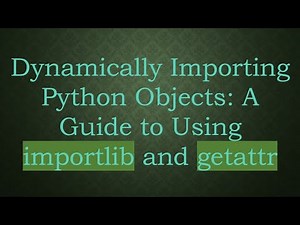 Dynamically Importing Python Objects: A Guide to Using importlib and getattr
