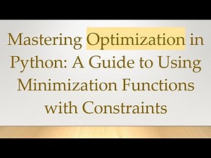 Mastering Optimization in Python: A Guide to Using Minimization Functions with Constraints