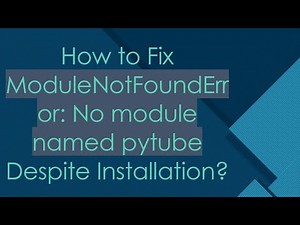 How to Fix ModuleNotFoundError: No module named pytube Despite Installation?