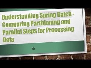 Understanding Spring Batch - Comparing Partitioning and Parallel Steps for Processing Data