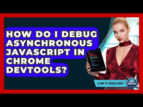 How Do I Debug Asynchronous JavaScript In Chrome DevTools? - Learn To Troubleshoot