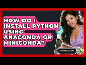 How Do I Install Python Using Anaconda Or Miniconda? - Python Code School