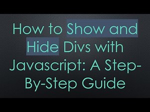 How to Show and Hide Divs with Javascript: A Step-By-Step Guide