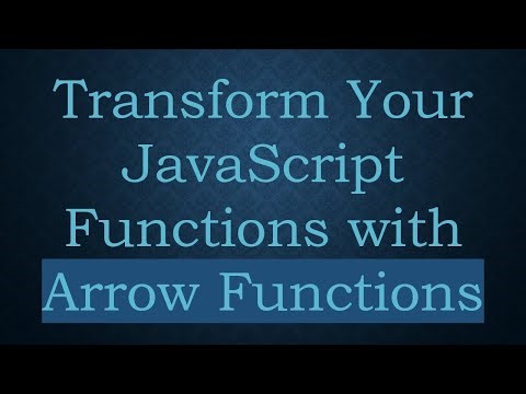 Transform Your JavaScript Functions with Arrow Functions