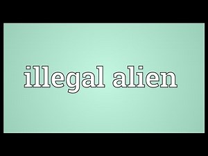 Illegal alien Meaning