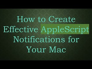 How to Create Effective AppleScript Notifications for Your Mac