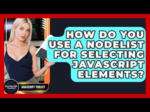 How Do You Use A NodeList For Selecting JavaScript Elements? - JavaScript Toolkit