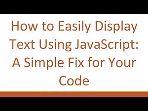 How to Easily Display Text Using JavaScript: A Simple Fix for Your Code