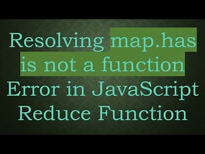 Resolving map.has is not a function Error in JavaScript Reduce Function