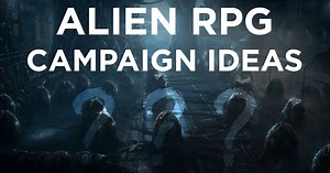 Alien RPG Campaign Ideas
