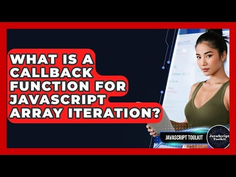 What Is A Callback Function For JavaScript Array Iteration? - JavaScript Toolkit