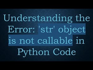 Understanding the Error: 'str' object is not callable in Python Code
