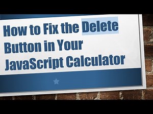 How to Fix the Delete Button in Your JavaScript Calculator