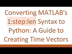 Converting MATLAB's 1:step:len Syntax to Python: A Guide to Creating Time Vectors