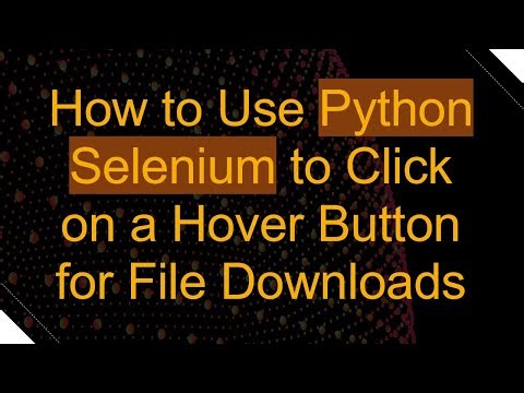 How to Use Python Selenium to Click on a Hover Button for File Downloads