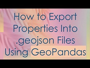 How to Export Properties Into .geojson Files Using GeoPandas
