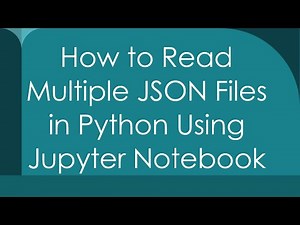 How to Read Multiple JSON Files in Python Using Jupyter Notebook