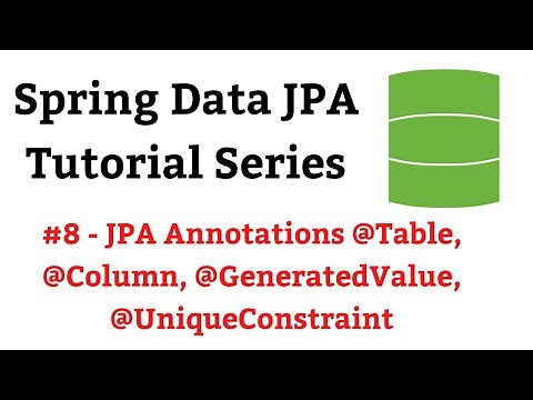 Spring Data JPA Tutorial - #8 - JPA Annotations @Table, @Column, @GeneratedValue, @UniqueConstraint