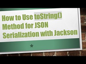 How to Use toString() Method for JSON Serialization with Jackson