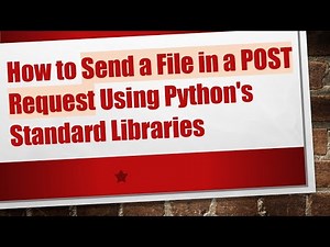 How to Send a File in a POST Request Using Python's Standard Libraries