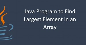 Java Program to Find the Largest Element in an Array