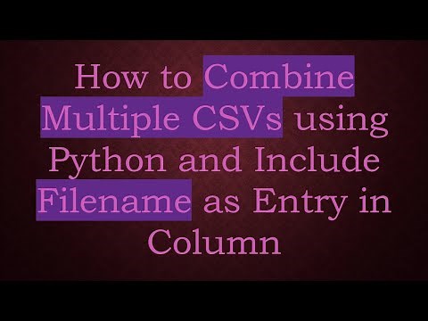 How to Combine Multiple CSVs using Python and Include Filename as Entry in Column