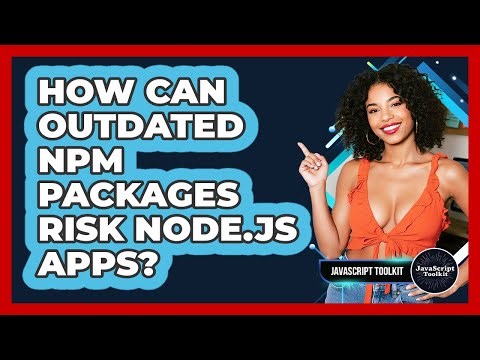 How Can Outdated Npm Packages Risk Node.js Apps? - JavaScript Toolkit