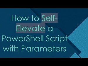 How to Self-Elevate a PowerShell Script with Parameters
