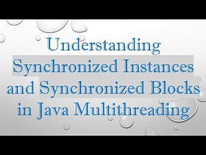 Understanding Synchronized Instances and Synchronized Blocks in Java Multithreading