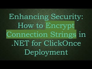Enhancing Security: How to Encrypt Connection Strings in .NET for ClickOnce Deployment