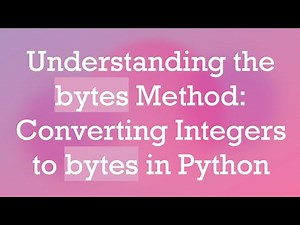 Understanding the bytes Method: Converting Integers to bytes in Python