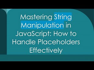 Mastering String Manipulation in JavaScript: How to Handle Placeholders Effectively