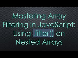 Mastering Array Filtering in JavaScript: Using .filter() on Nested Arrays
