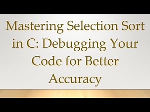 Mastering Selection Sort in C: Debugging Your Code for Better Accuracy