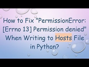 How to Fix "PermissionError: [Errno 13] Permission denied" When Writing to Hosts File in Python?