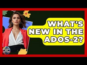 What's New In The ADOS-2? - Answers About Autism