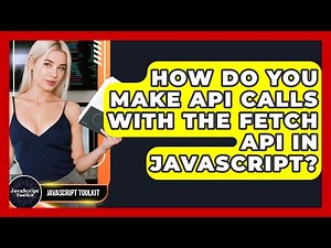 How Do You Make API Calls With The Fetch API In JavaScript? - JavaScript Toolkit