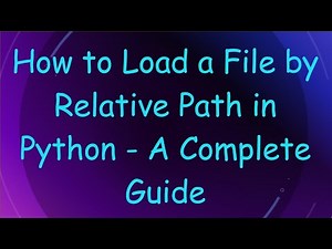 How to Load a File by Relative Path in Python - A Complete Guide