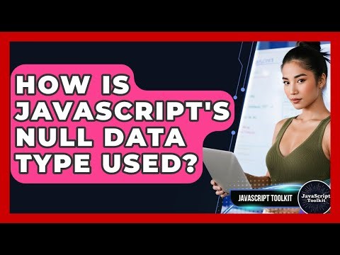 How Is JavaScript's Null Data Type Used? - JavaScript Toolkit