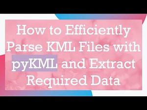 How to Efficiently Parse KML Files with pyKML and Extract Required Data